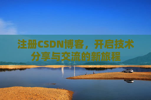 注册CSDN博客，开启技术分享与交流的新旅程